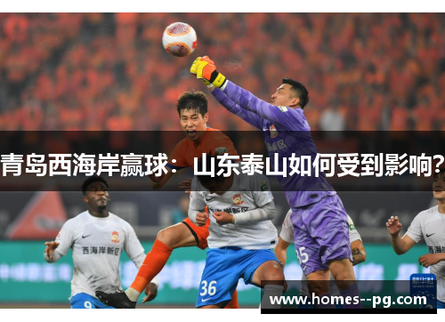 青岛西海岸赢球：山东泰山如何受到影响？
