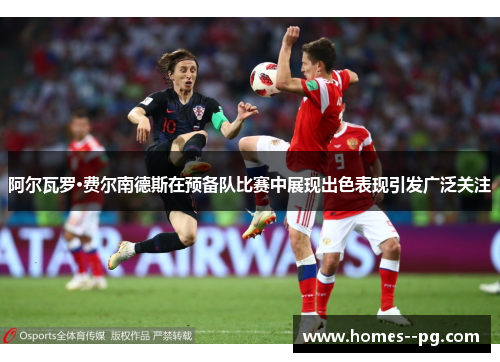 阿尔瓦罗·费尔南德斯在预备队比赛中展现出色表现引发广泛关注