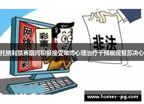 托纳利禁赛期间积极接受赌博心理治疗干预展现复苏决心